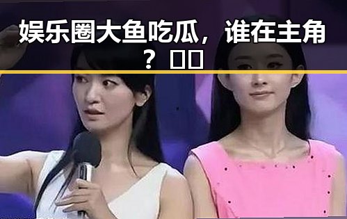 娱乐圈大鱼吃瓜,谁在主角?👀🔥